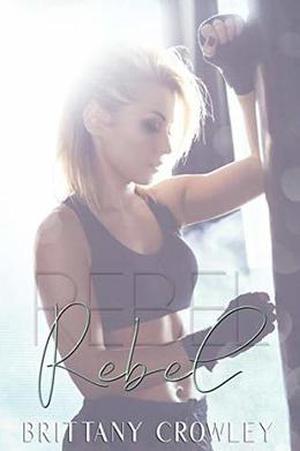 Rebel: A Brother's Best Friend Standalone Romance by Brittany Crowley
