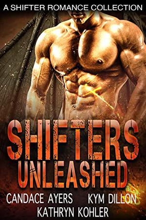 Shifters Unleashed: A Shifter Romance Collection by Candace Ayers, Kym Dillon, Kathryn Kohler
