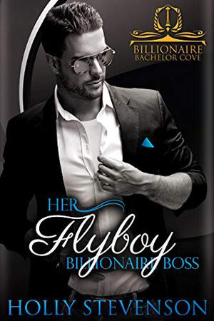 Her Flyboy Billionaire Boss by Holly Stevenson