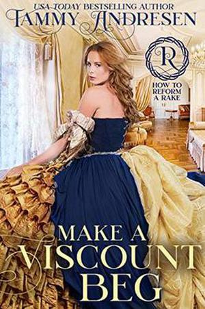 Make a Viscount Beg: Regency Romance by Tammy Andresen