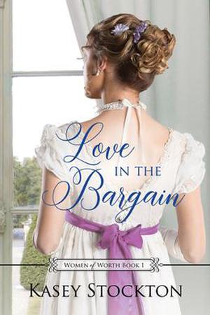 Love in the Bargain: A Sweet Regency Romance by Kasey Stockton