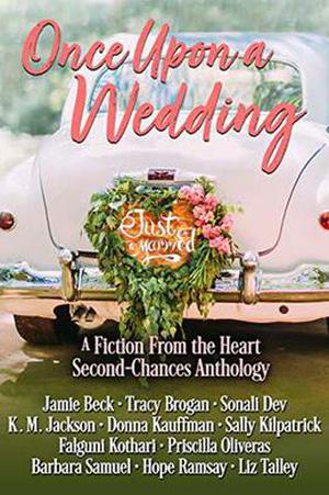 Once Upon a Wedding: A Fiction From the Heart Second-Chances Anthology by Jamie Beck, Tracy Brogan, Sonali Dev, K. M. Jackson, Donna Kauffman, Sally Kilpatrick, Falguni Kothari, Priscilla Oliveras, Barbara Samuel, Hope Ramsay
