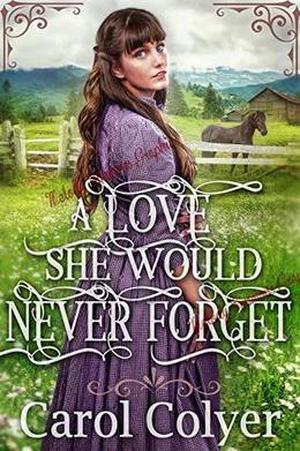 A Love She Would Never Forget: A Historical Western Romance Book by Carol Colyer