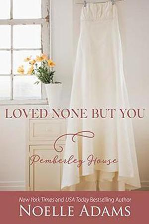 Loved None But You (Pemberley House #3)