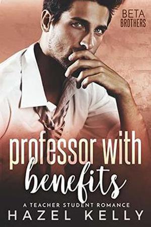 Professor With Benefits: A Teacher Student Romance (Beta Brothers #3)