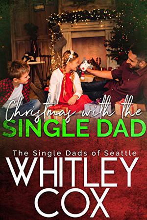 Christmas with the Single Dad by Whitley Cox