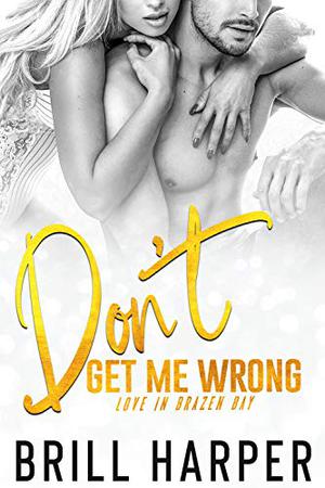 Don't Get Me Wrong (Love in Brazen Bay #4)