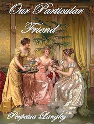 Our Particular Friend - A Pride and Prejudice Variation by Perpetua Langley, A Lady