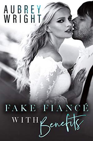 Fake Fiance with Benefits by Aubrey Wright