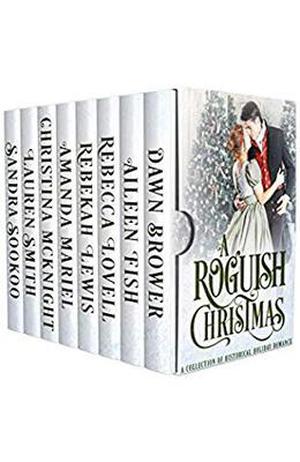 A Roguish Christmas: A Historical Holiday Collection by Dawn Brower, Aileen Fish, Lauren Smith, Christina McKnight, Rebekah Lewis, Amanda Mariel, Rebecca Lovell, Sandra Sookoo