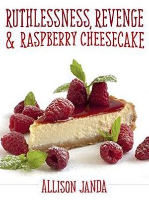 Ruthlessness, Revenge & Raspberry Cheesecake by Allison Janda