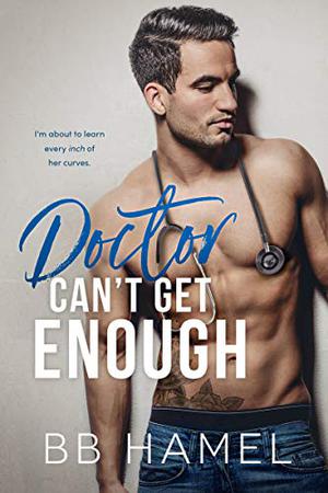 Doctor Can't Get Enough by B.B. Hamel