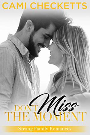 Don't Miss the Moment by Cami Checketts
