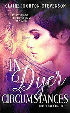 In Dyer Circumstances: The Final Chapter by Claire Highton-Stevenson