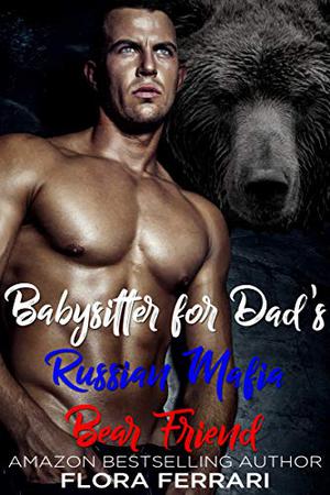 Babysitter For Dad's Russian Mafia Bear Friend (Bratva Bear Shifters #2)