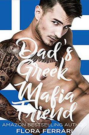 Dad's Greek Mafia Friend: An Instalove Possessive Alpha Romance (A Man Who Knows What He Wants #141)