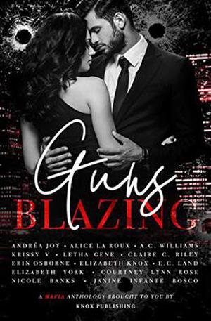 Guns Blazing by Andréa Joy, Alice La Roux, Iris Sweetwater, Krissy V., Janine Infante Bosco, Erin Osborne, Elizabeth Knox, E.C. Land, Courtney Lynn Rose, Nicole Banks, Claire C. Riley, A.C. Williams, Letha Gene, Elizabeth York