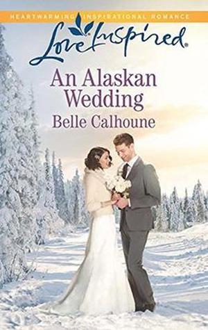 An Alaskan Wedding by Belle Calhoune