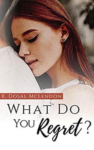What Do You Regret? by K. Dosal