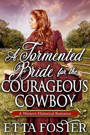 A Tormented Bride for the Courageous Cowboy (Mail Order Brides #1)