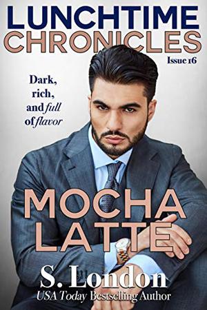Lunchtime Chronicles, Issue 16: Mocha Latte by S. London, Siera London