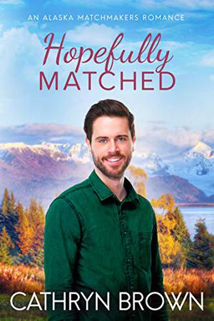 Hopefully Matched (Alaska Matchmakers #3)