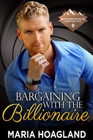 Bargaining with the Billionaire (Billionaire Bachelor Mountain Cove #1)