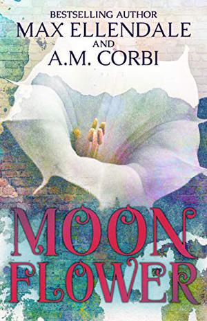Moonflower by Max Ellendale, A.M. Corbi