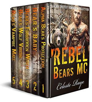 Rebel Bears MC: (A Bear Shifter Romance Collection) by Celeste Raye