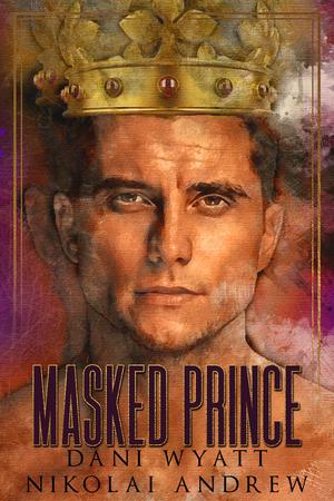 Masked Prince by Dani Wyatt, Nikolai Andrew