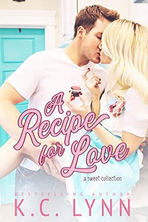 A Recipe for Love: A Sweet Collection by K.C. Lynn