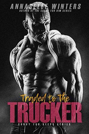 Traded to the Trucker by Annabelle Winters