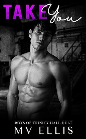 Take You - An enemies to lovers college bully romance: Boys of Trinity Hall Duet Book 1 by M.V. Ellis
