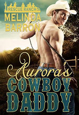 Aurora's Cowboy Daddy: A Daddy Dom Romance by Melinda Barron
