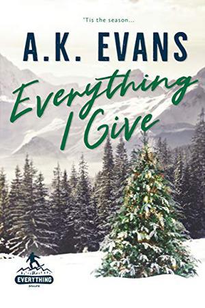 Everything I Give: A Holiday Romance by A.K. Evans