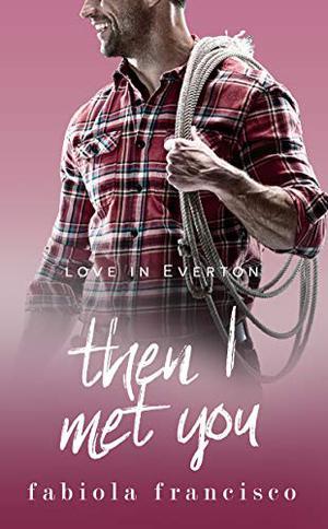 Then I Met You: A single dad romance (Love in Everton #6)