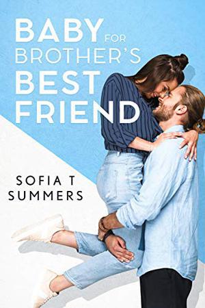 Baby for Brother's Best Friend by Sofia T Summers