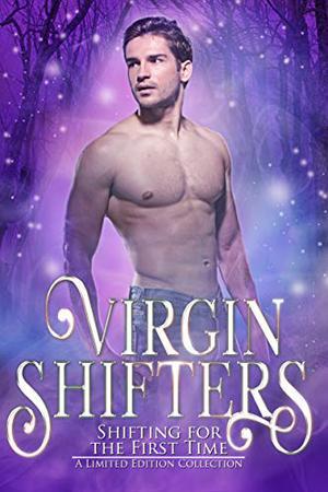 Virgin Shifters: Shifting for the First Time ~ A Limited Edition Collection by Sara York, Miski Harris, J.S. Bright, Melissa E. Costa, Nicole Dennis, Kelly Fox, Jessie G., Katey Hawthorne, Kris Jacen, Jacki James, Kim Katil, Elle Keaton, Wren Kenzie, K-lee Klein, Ari McKay, Lynn Michaels, Megs Pritchard, J.P. Sayle, Victoria Sue, T.L. Travis