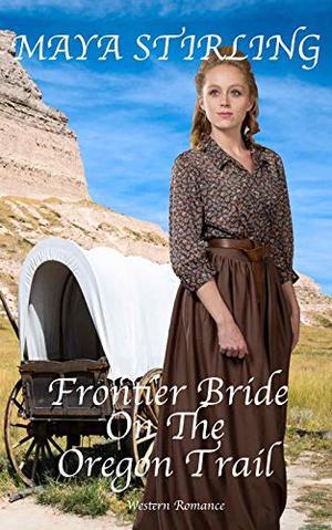 Frontier Bride On The Oregon Trail (Western Romance) by Maya Stirling