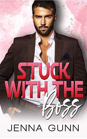 Stuck With The Boss: An Enemies to Lovers Romantic Comedy by Jenna Gunn