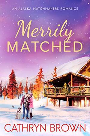 Merrily Matched: (Alaska Matchmakers #3.5)