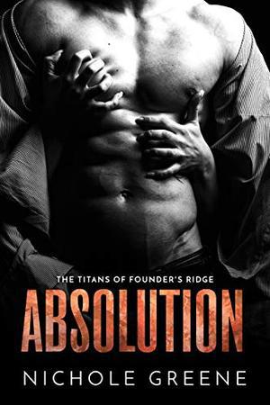 Absolution (The Titans of Founder's Ridge) by Nichole Greene