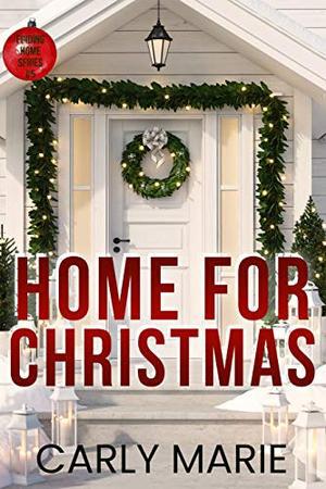 Home For Christmas: A Finding Home Christmas Novel by Carly Marie
