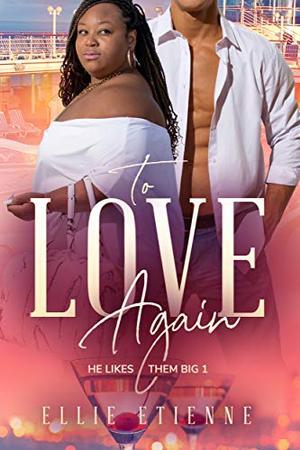 To Love Again: BWWM, BBW, Plus Size, Widower, Billionaire Romance by Ellie Etienne, BWWM Club