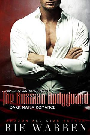 The Russian Bodyguard: A Dark Mafia Romance by Rie Warren
