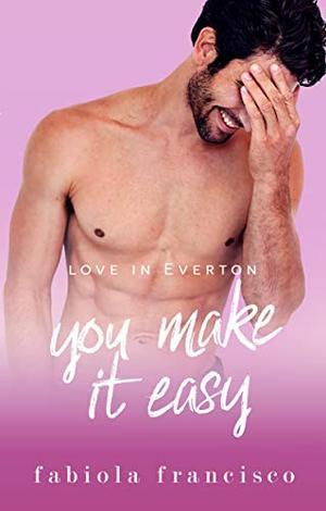 You Make It Easy: A best friend's brother romance (Love in Everton #5)