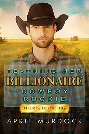 Teaching Her Billionaire Cowboy Rookie (Billionaire Ranchers #6)
