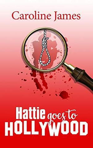 Hattie Goes to Hollywood: Romance, shenanigans & mystery from Caroline James by Caroline James, Alli Smith
