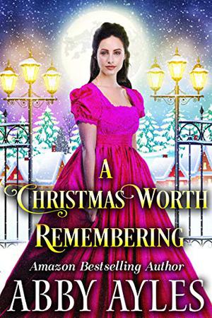 A Christmas Worth Remembering by Abby Ayles