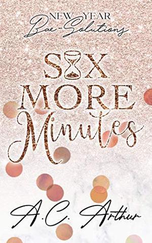 Six More Minutes: New Year Bae-Solutions by A.C. Arthur